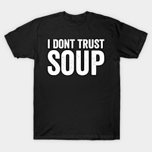 I Don't Trust Soup White Style T-Shirt